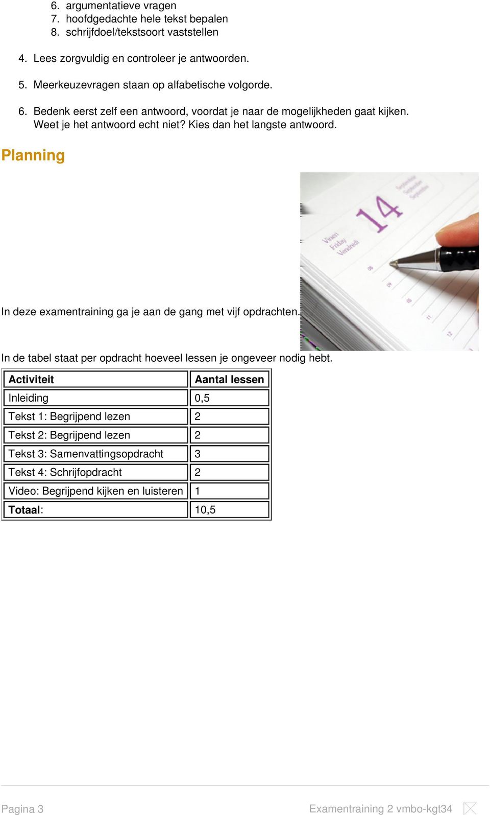 Kies dan het langste antwoord. Planning In deze examentraining ga je aan de gang met vijf opdrachten. In de tabel staat per opdracht hoeveel lessen je ongeveer nodig hebt.