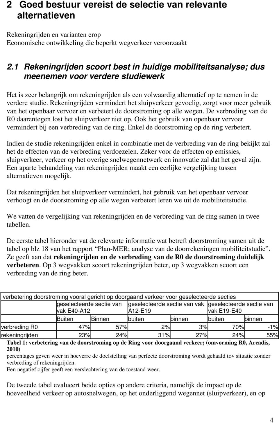 studie. Rekeningrijden vermindert het sluipverkeer gevoelig, zorgt voor meer gebruik van het openbaar vervoer en verbetert de doorstroming op alle wegen.