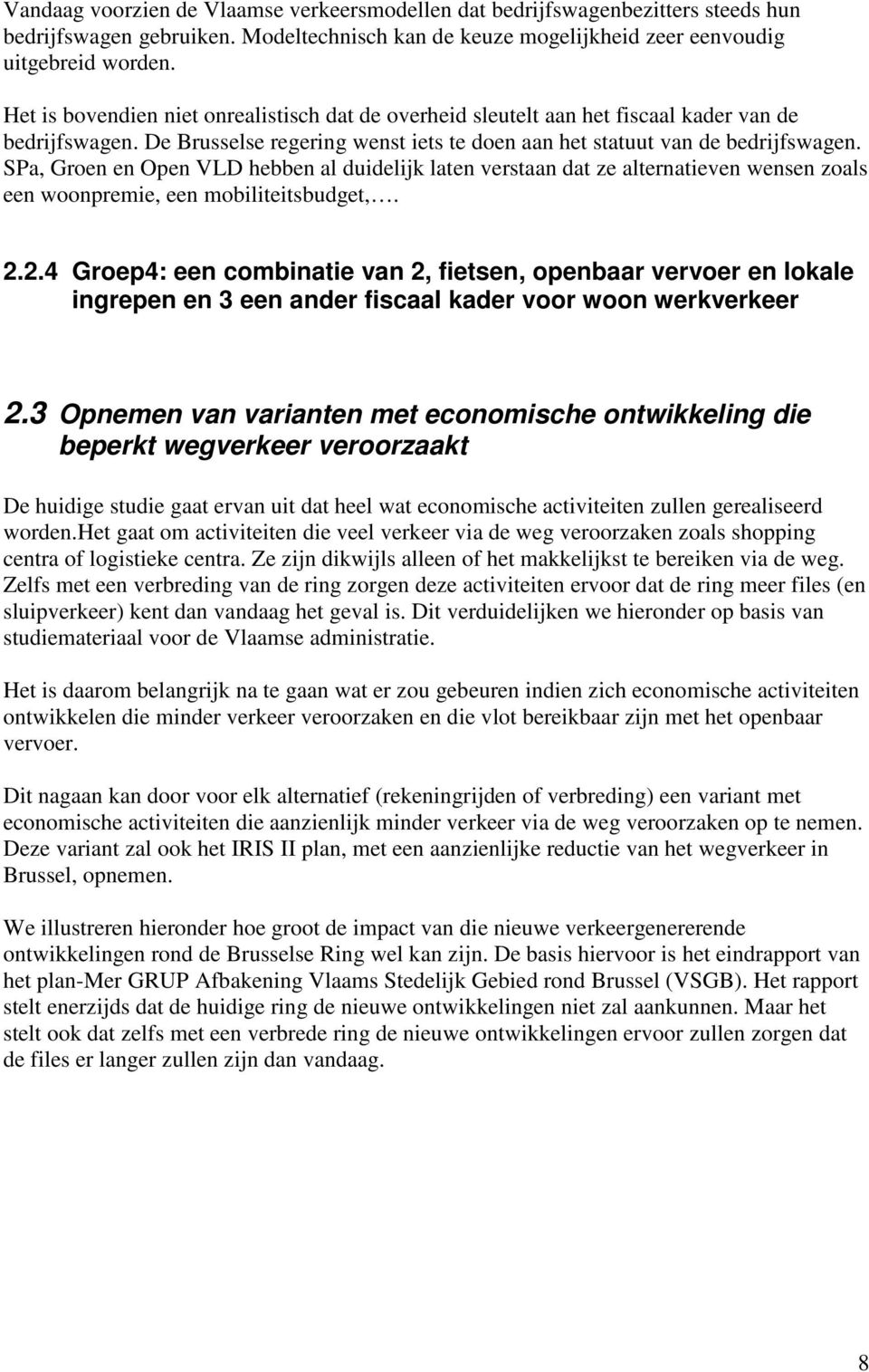 SPa, Groen en Open VLD hebben al duidelijk laten verstaan dat ze alternatieven wensen zoals een woonpremie, een mobiliteitsbudget,. 2.