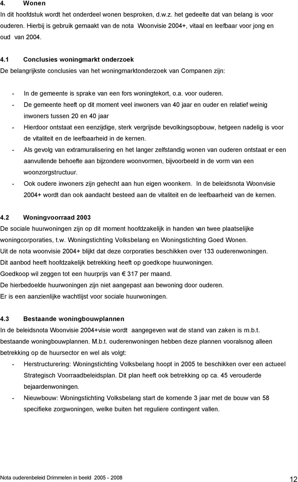 1 Conclusies woningmarkt onderzoek De belangrijkste conclusies van het woningmarktonderzoek van Companen zijn: - In de gemeente is sprake van een fors woningtekort, o.a. voor ouderen.