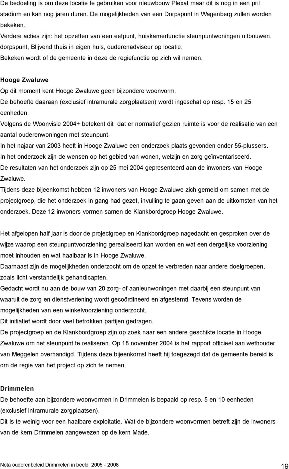 Bekeken wordt of de gemeente in deze de regiefunctie op zich wil nemen. Hooge Zwaluwe Op dit moment kent Hooge Zwaluwe geen bijzondere woonvorm.