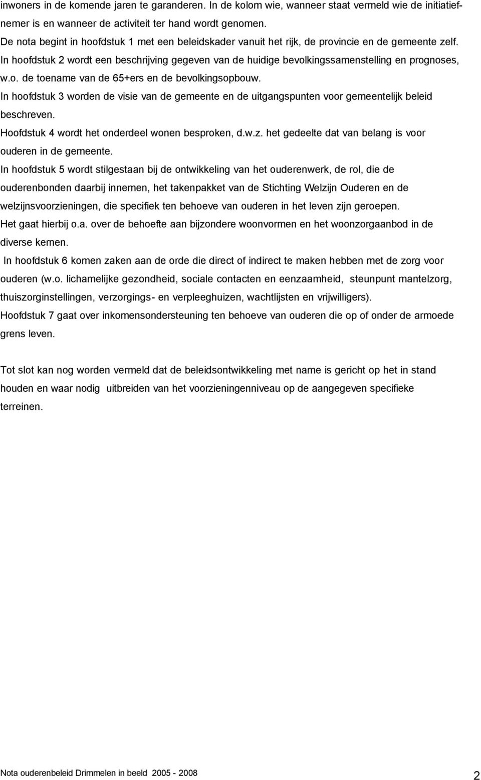 In hoofdstuk 2 wordt een beschrijving gegeven van de huidige bevolkingssamenstelling en prognoses, w.o. de toename van de 65+ers en de bevolkingsopbouw.