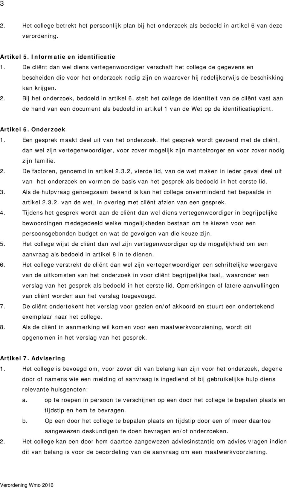 Bij het onderzoek, bedoeld in artikel 6, stelt het college de identiteit van de cliënt vast aan de hand van een document als bedoeld in artikel 1 van de Wet op de identificatieplicht. Artikel 6.