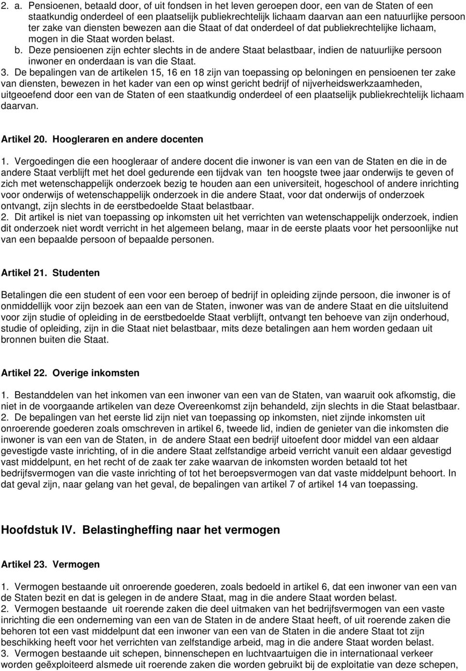 3. De bepalingen van de artikelen 15, 16 en 18 zijn van toepassing op beloningen en pensioenen ter zake van diensten, bewezen in het kader van een op winst gericht bedrijf of