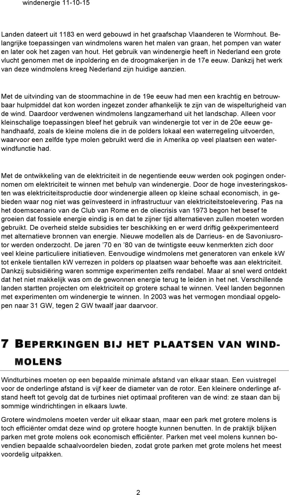 Het gebruik van windenergie heeft in Nederland een grote vlucht genomen met de inpoldering en de droogmakerijen in de 17e eeuw.