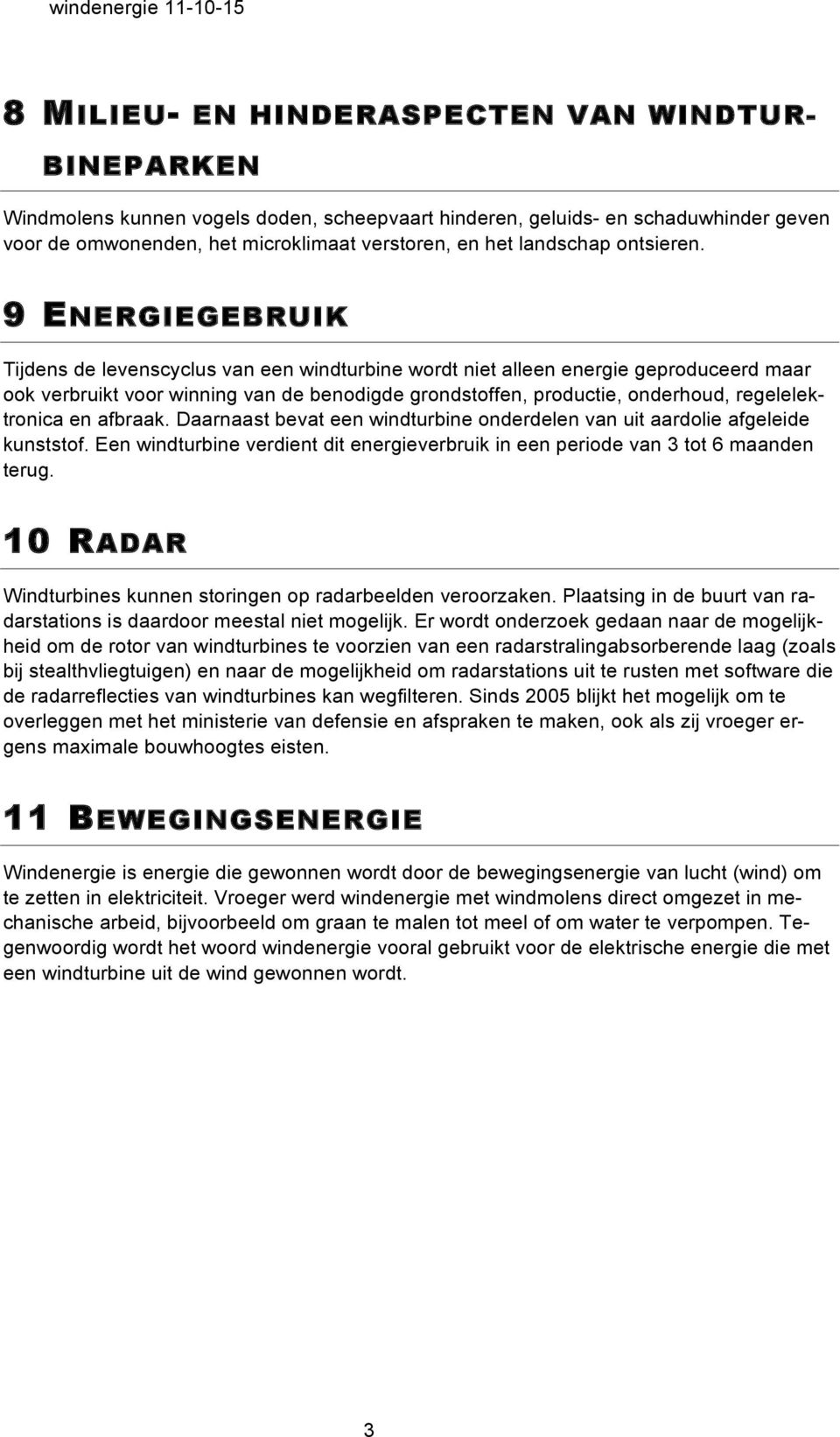 9 ENERGIEGEBRUIK Tijdens de levenscyclus van een windturbine wordt niet alleen energie geproduceerd maar ook verbruikt voor winning van de benodigde grondstoffen, productie, onderhoud,