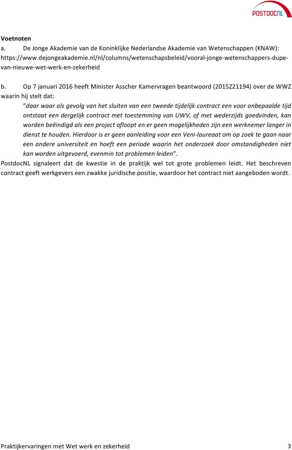 Op 7 januari 2016 heeft Minister Asscher Kamervragen beantwoord (2015Z21194) over de WWZ waarin hij stelt dat: daar waar als gevolg van het sluiten van een tweede tijdelijk contract een voor