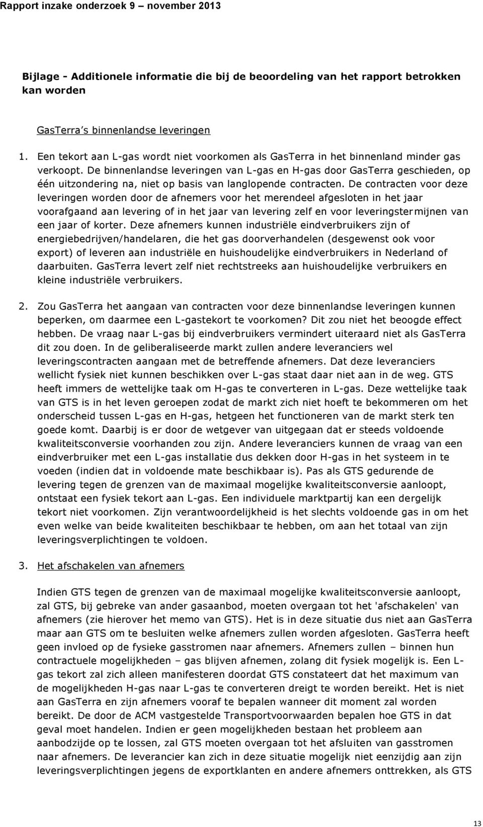 De binnenlandse leveringen van L-gas en H-gas door GasTerra geschieden, op één uitzondering na, niet op basis van langlopende contracten.