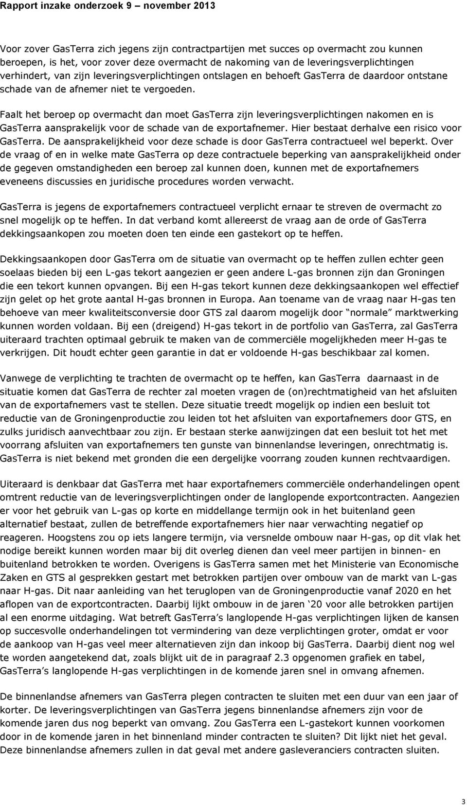 Faalt het beroep op overmacht dan moet GasTerra zijn leveringsverplichtingen nakomen en is GasTerra aansprakelijk voor de schade van de exportafnemer. Hier bestaat derhalve een risico voor GasTerra.