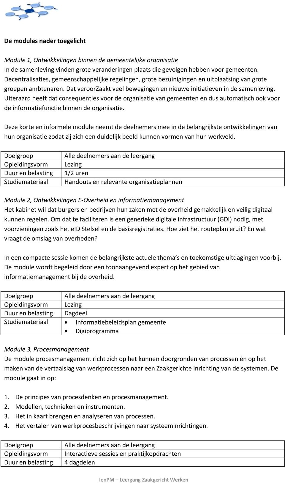 Uiteraard heeft dat consequenties voor de organisatie van gemeenten en dus automatisch ook voor de informatiefunctie binnen de organisatie.