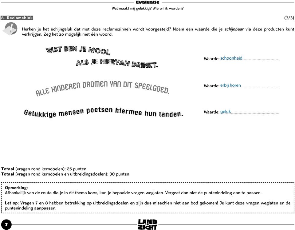 Waarde: geluk Totaal (vragen rond kerndoelen): 25 punten Totaal (vragen rond kerndoelen en uitbreidingsdoelen): 30 punten Opmerking: Afhankelijk van de route die je in dit thema koos, kun je