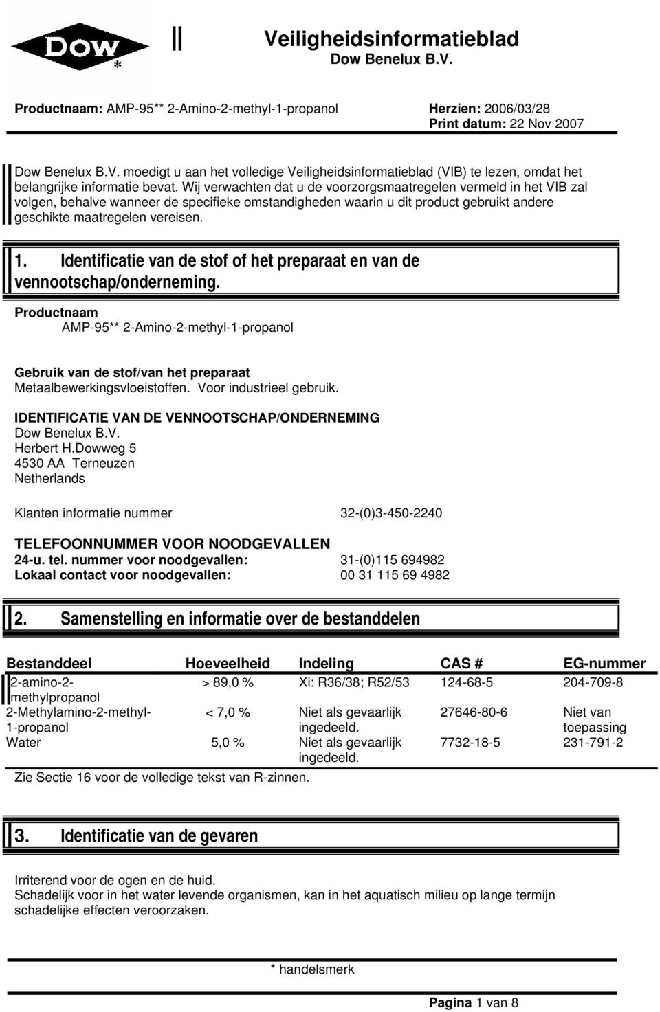 Identificatie van de stof of het preparaat en van de vennootschap/onderneming. Productnaam AMP-95** 2-Amino-2-methyl-1-propanol Gebruik van de stof/van het preparaat Metaalbewerkingsvloeistoffen.