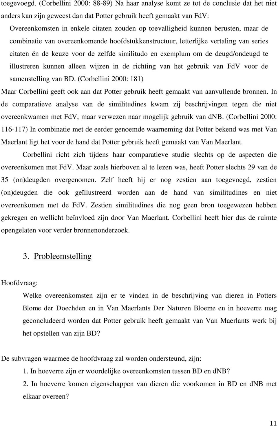 toevalligheid kunnen berusten, maar de combinatie van overeenkomende hoofdstukkenstructuur, letterlijke vertaling van series citaten én de keuze voor de zelfde similitudo en exemplum om de