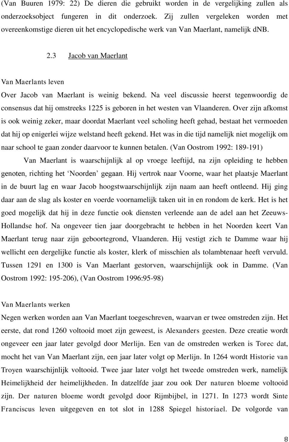 3 Jacob van Maerlant Van Maerlants leven Over Jacob van Maerlant is weinig bekend. Na veel discussie heerst tegenwoordig de consensus dat hij omstreeks 1225 is geboren in het westen van Vlaanderen.