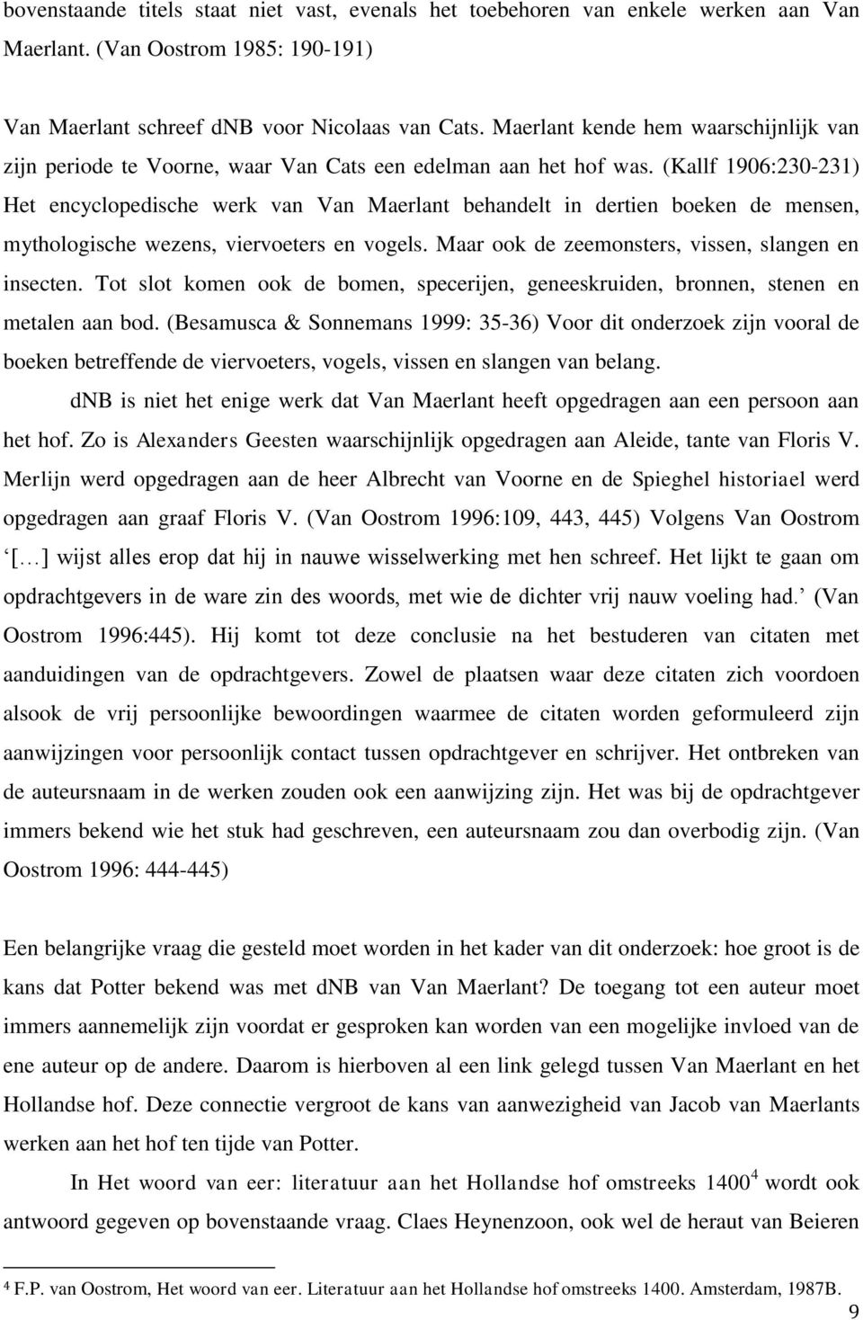 (Kallf 1906:230-231) Het encyclopedische werk van Van Maerlant behandelt in dertien boeken de mensen, mythologische wezens, viervoeters en vogels. Maar ook de zeemonsters, vissen, slangen en insecten.