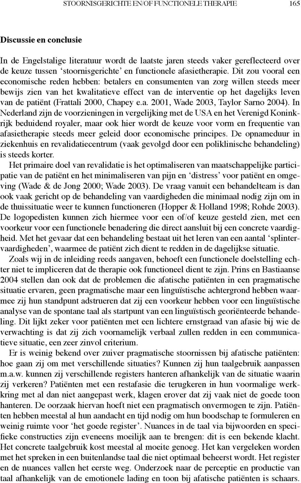 Dit zou vooral een economische reden hebben: betalers en consumenten van zorg willen steeds meer bewijs zien van het kwalitatieve effect van de interventie op het dagelijks leven van de patiënt