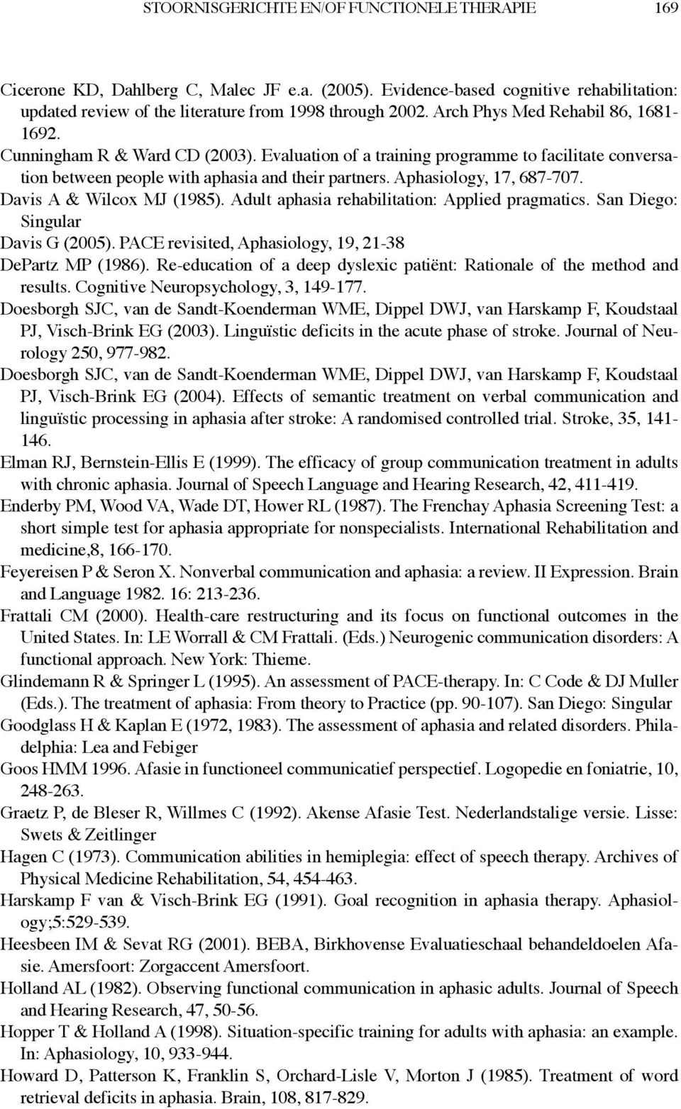 Aphasiology, 17, 687-707. Davis A & Wilcox MJ (1985). Adult aphasia rehabilitation: Applied pragmatics. San Diego: Singular Davis G (2005). PACE revisited, Aphasiology, 19, 21-38 DePartz MP (1986).