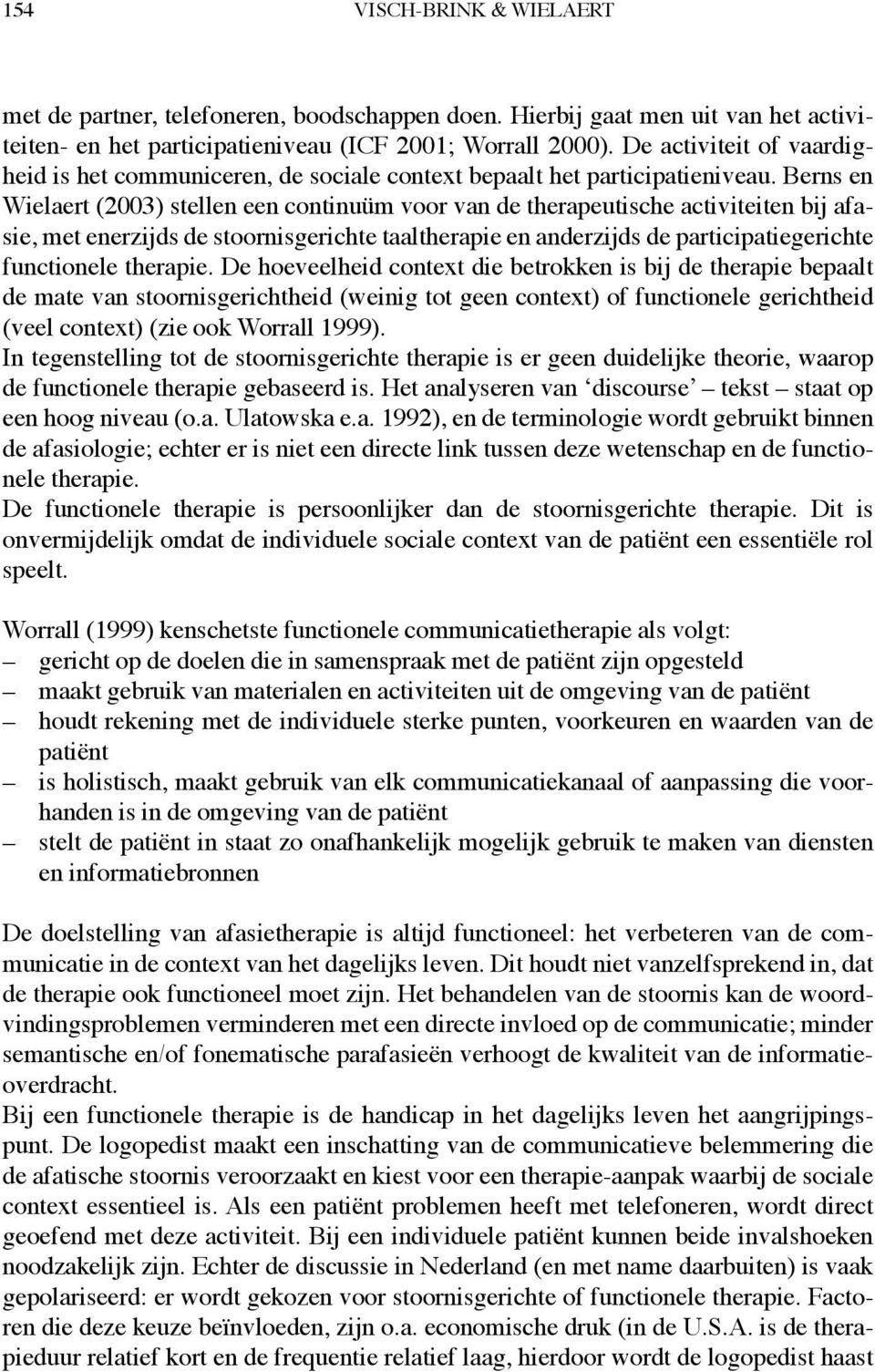 Berns en Wielaert (2003) stellen een continuüm voor van de therapeutische activiteiten bij afasie, met enerzijds de stoornisgerichte taaltherapie en anderzijds de participatiegerichte functionele