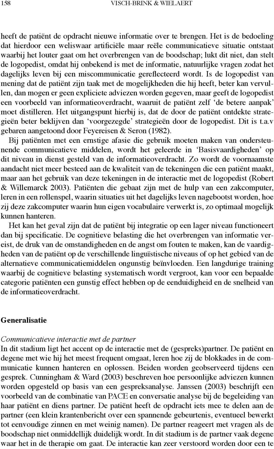 logopedist, omdat hij onbekend is met de informatie, natuurlijke vragen zodat het dagelijks leven bij een miscommunicatie gereflecteerd wordt.