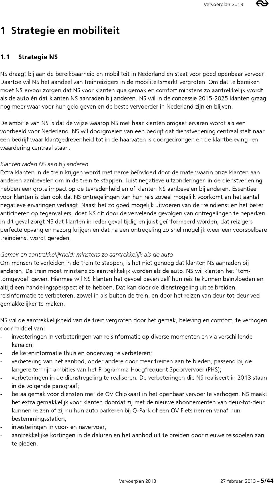 Om dat te bereiken moet NS ervoor zorgen dat NS voor klanten qua gemak en comfort minstens zo aantrekkelijk wordt als de auto én dat klanten NS aanraden bij anderen.