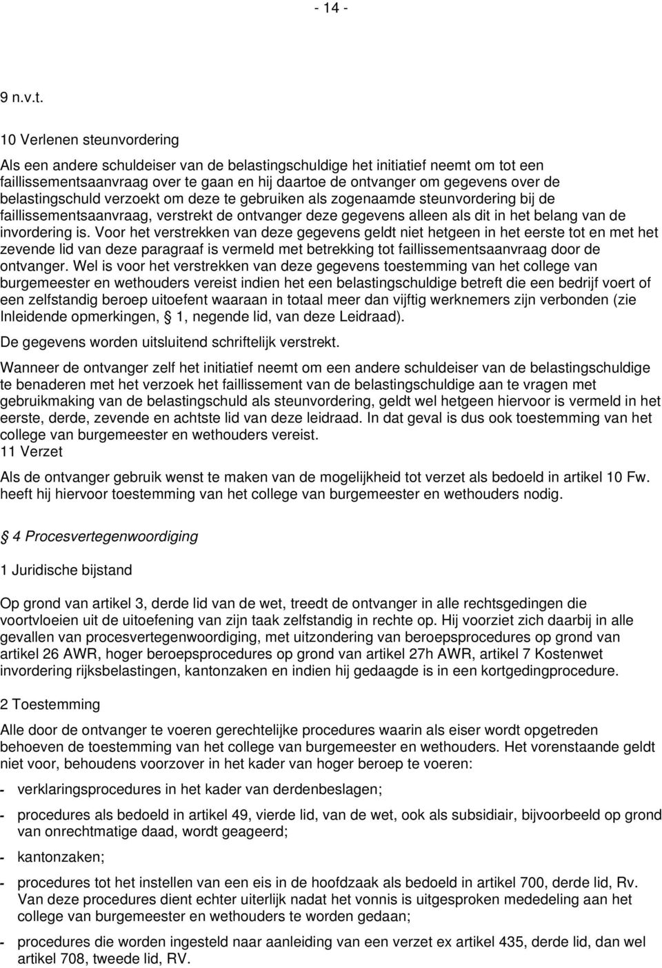 belastingschuld verzoekt om deze te gebruiken als zogenaamde steunvordering bij de faillissementsaanvraag, verstrekt de ontvanger deze gegevens alleen als dit in het belang van de invordering is.