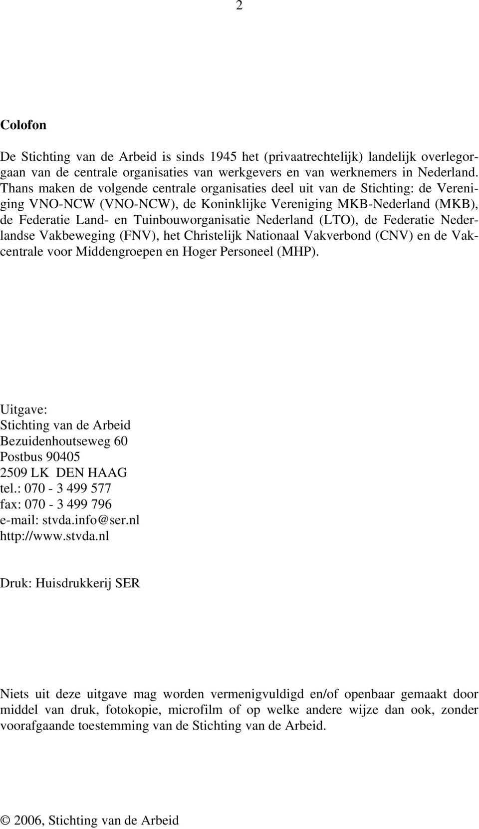 Nederland (LTO), de Federatie Nederlandse Vakbeweging (FNV), het Christelijk Nationaal Vakverbond (CNV) en de Vakcentrale voor Middengroepen en Hoger Personeel (MHP).