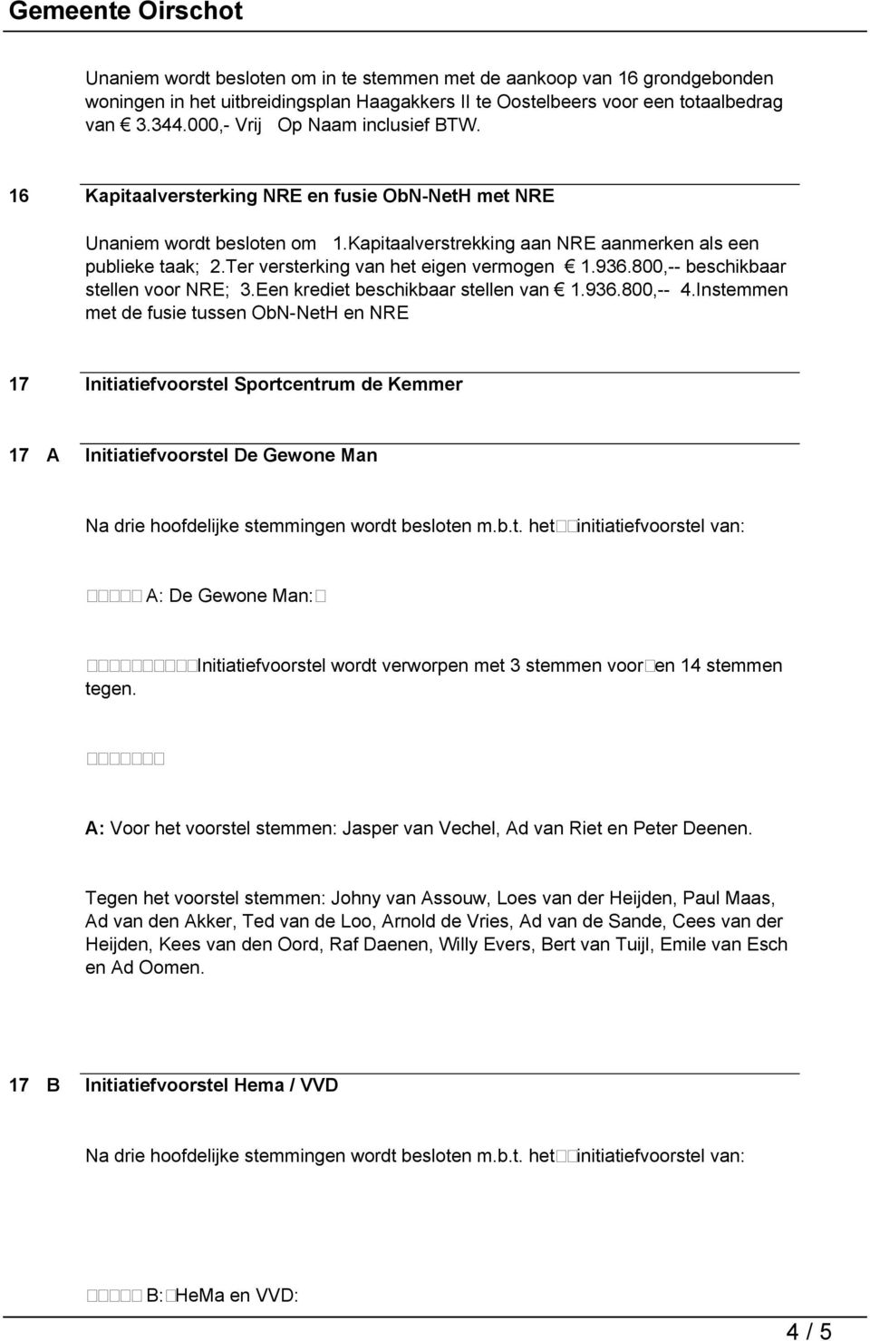 Ter versterking van het eigen vermogen 1.936.800,-- beschikbaar stellen voor NRE; 3.Een krediet beschikbaar stellen van 1.936.800,-- 4.