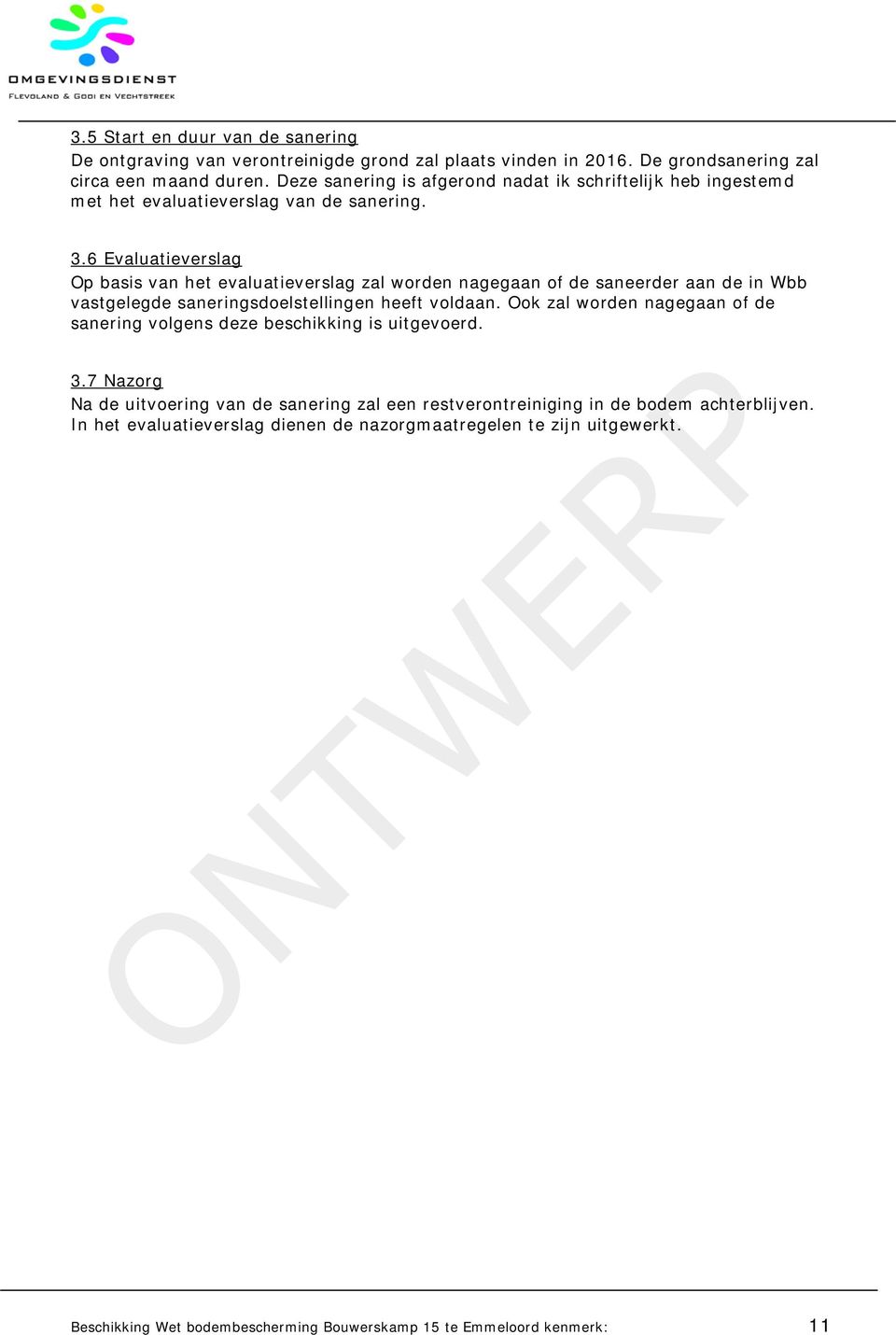 6 Evaluatieverslag Op basis van het evaluatieverslag zal worden nagegaan of de saneerder aan de in Wbb vastgelegde saneringsdoelstellingen heeft voldaan.