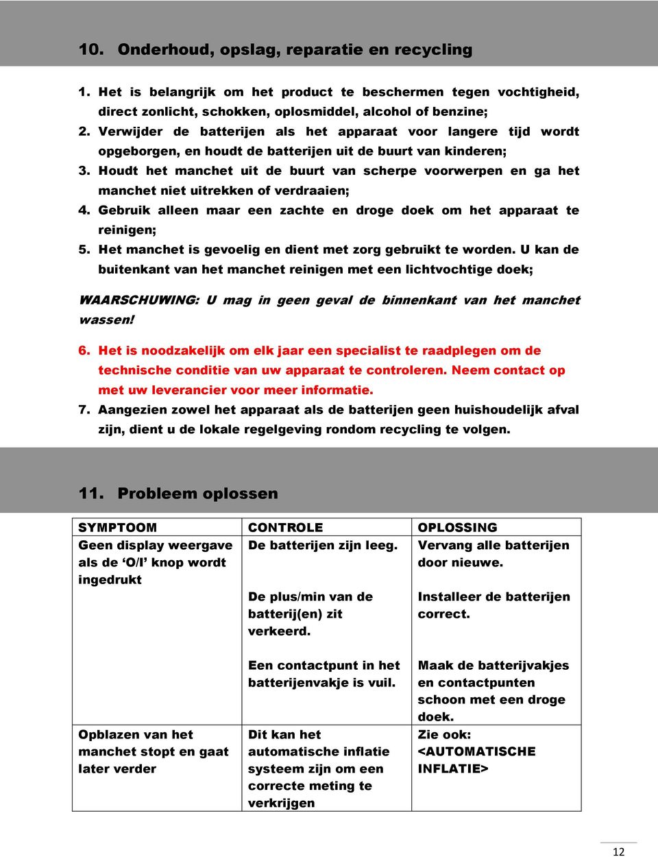 Houdt het manchet uit de buurt van scherpe voorwerpen en ga het manchet niet uitrekken of verdraaien; 4. Gebruik alleen maar een zachte en droge doek om het apparaat te reinigen; 5.