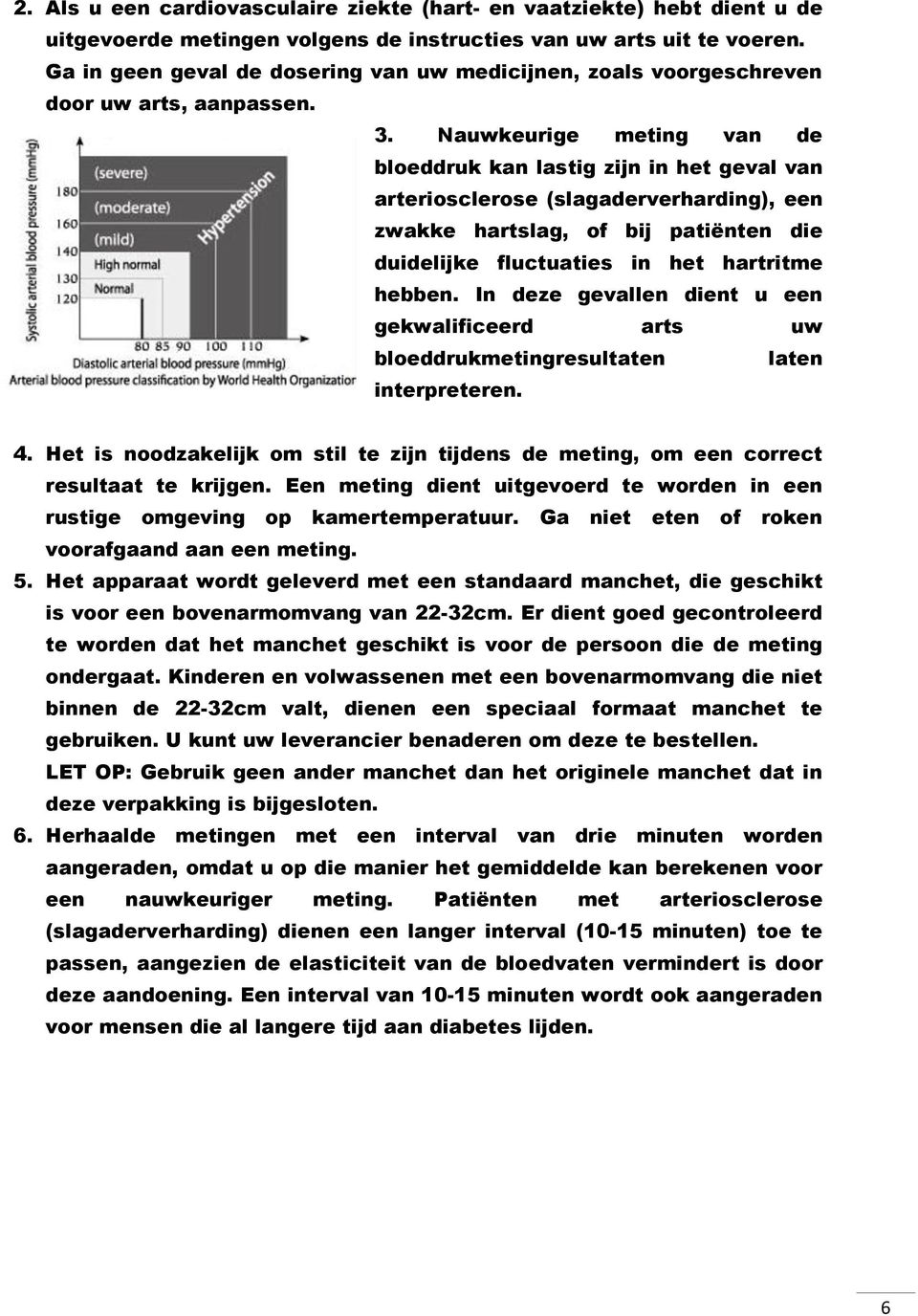 Nauwkeurige meting van de bloeddruk kan lastig zijn in het geval van arteriosclerose (slagaderverharding), een zwakke hartslag, of bij patiënten die duidelijke fluctuaties in het hartritme hebben.