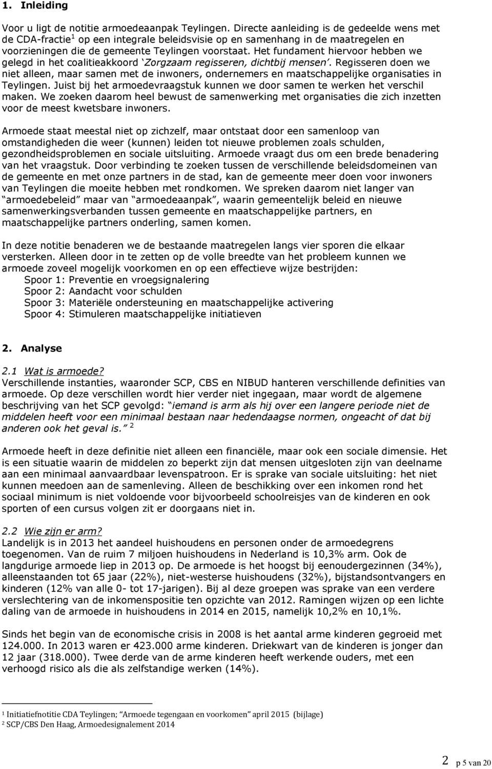 Het fundament hiervoor hebben we gelegd in het coalitieakkoord Zorgzaam regisseren, dichtbij mensen.