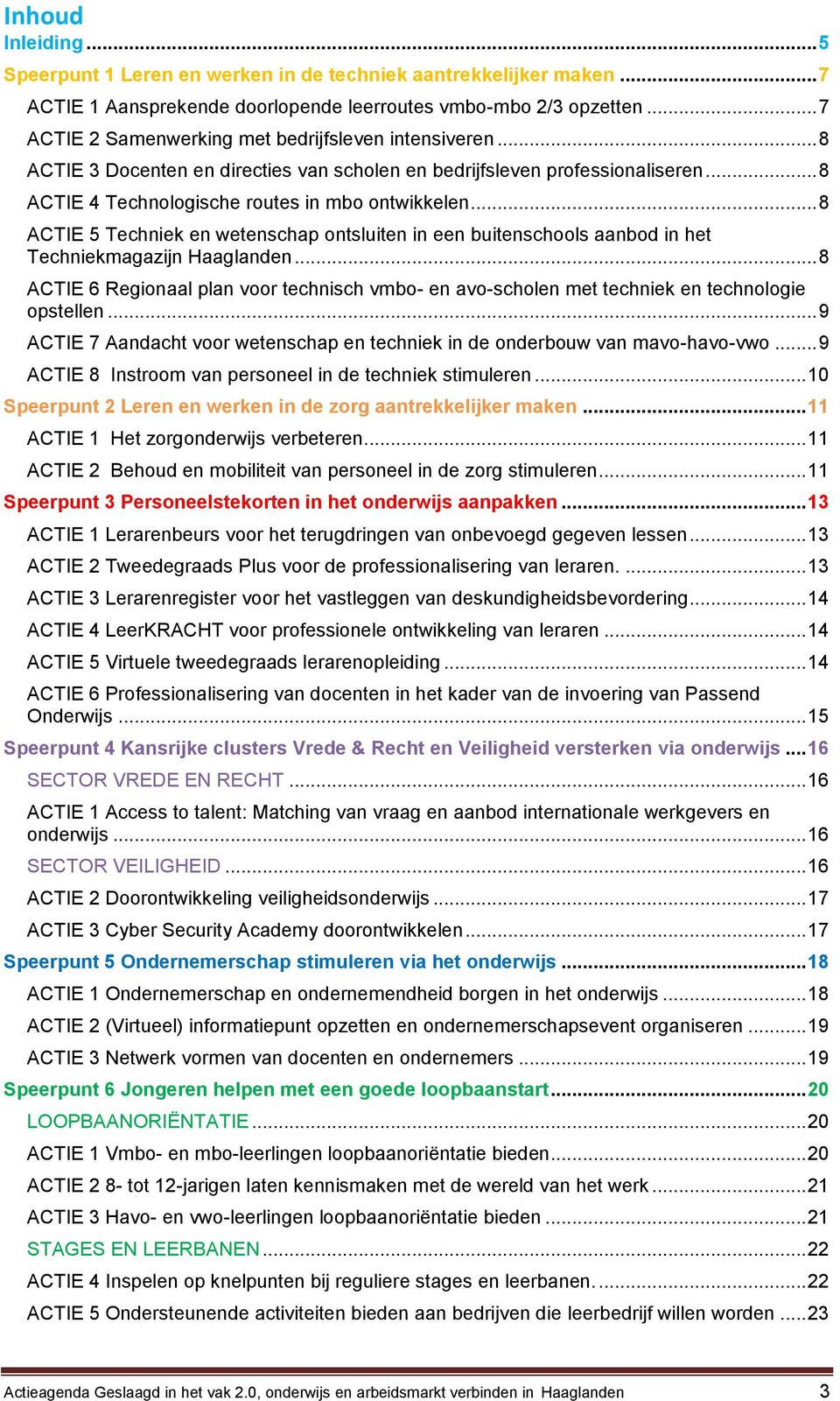 .. 8 ACTIE 5 Techniek en wetenschap ontsluiten in een buitenschools aanbod in het Techniekmagazijn Haaglanden.