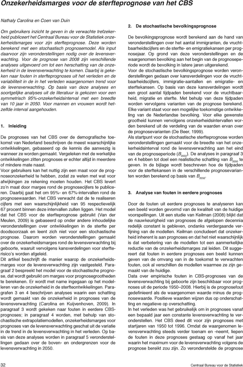 Voor de prognose van 2008 zijn verschillende analyses uitgevoerd om tot een herschatting van de onzekerheid in de levensverwachting te komen.