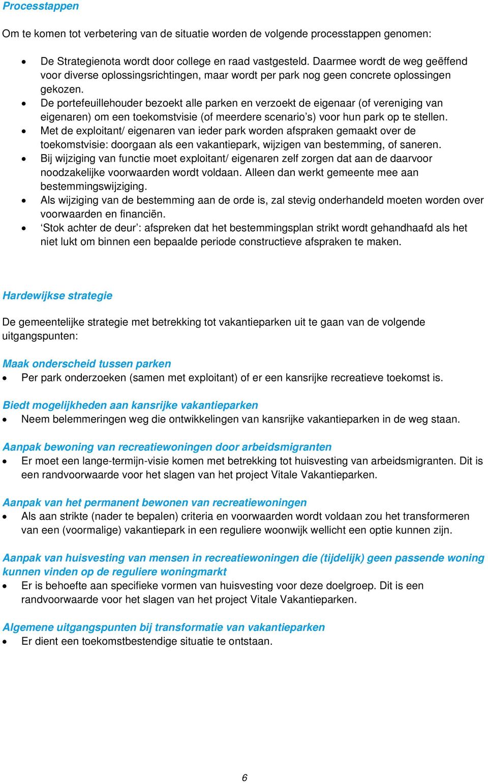 De portefeuillehouder bezoekt alle parken en verzoekt de eigenaar (of vereniging van eigenaren) om een toekomstvisie (of meerdere scenario s) voor hun park op te stellen.