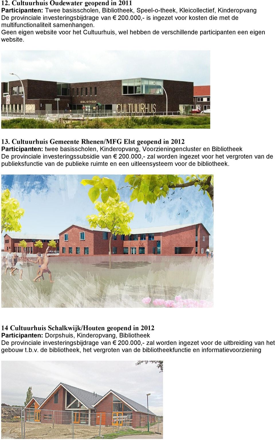 Cultuurhuis Gemeente Rhenen/MFG Elst geopend in 2012 Participanten: twee basisscholen, Kinderopvang, Voorzieningencluster en Bibliotheek De provinciale investeringssubsidie van 200.