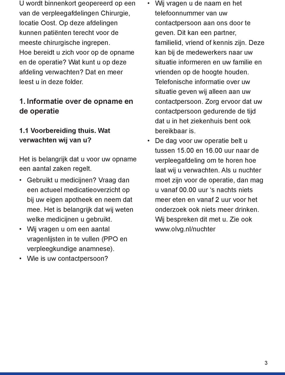 Wat verwachten wij van u? Het is belangrijk dat u voor uw opname een aantal zaken regelt. Gebruikt u medicijnen? Vraag dan een actueel medicatieoverzicht op bij uw eigen apotheek en neem dat mee.