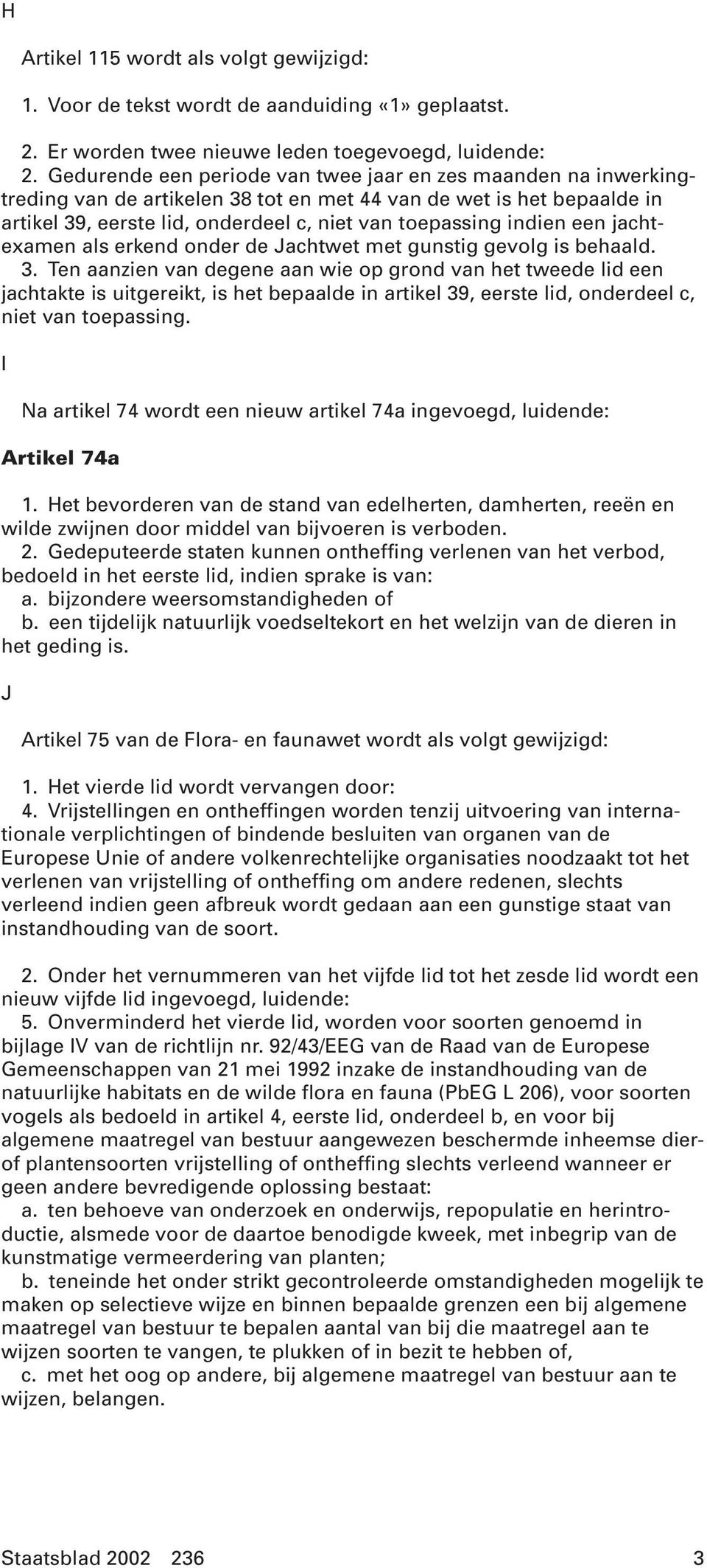 een jachtexamen als erkend onder de Jachtwet met gunstig gevolg is behaald. 3.