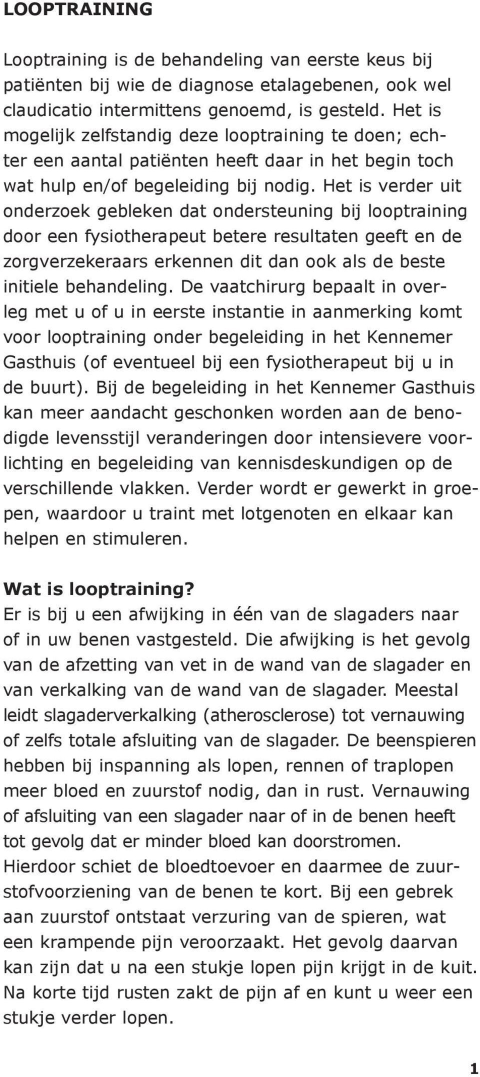 Het is verder uit onderzoek gebleken dat ondersteuning bij looptraining door een fysiotherapeut betere resultaten geeft en de zorgverzekeraars erkennen dit dan ook als de beste initiele behandeling.