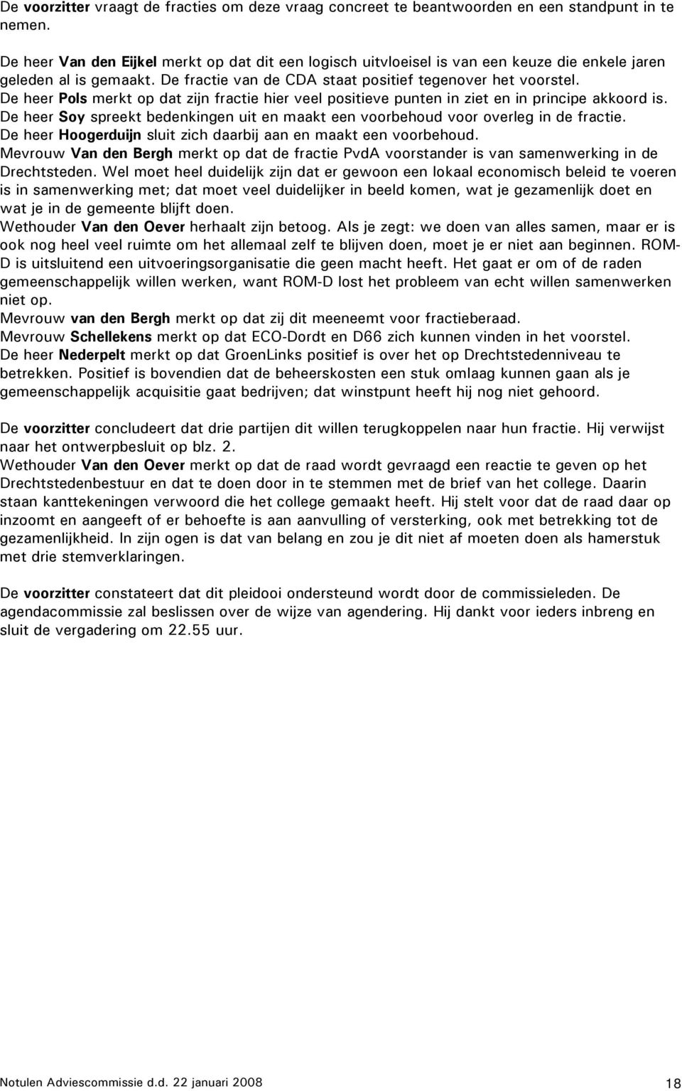 De heer Pols merkt op dat zijn fractie hier veel positieve punten in ziet en in principe akkoord is. De heer Soy spreekt bedenkingen uit en maakt een voorbehoud voor overleg in de fractie.