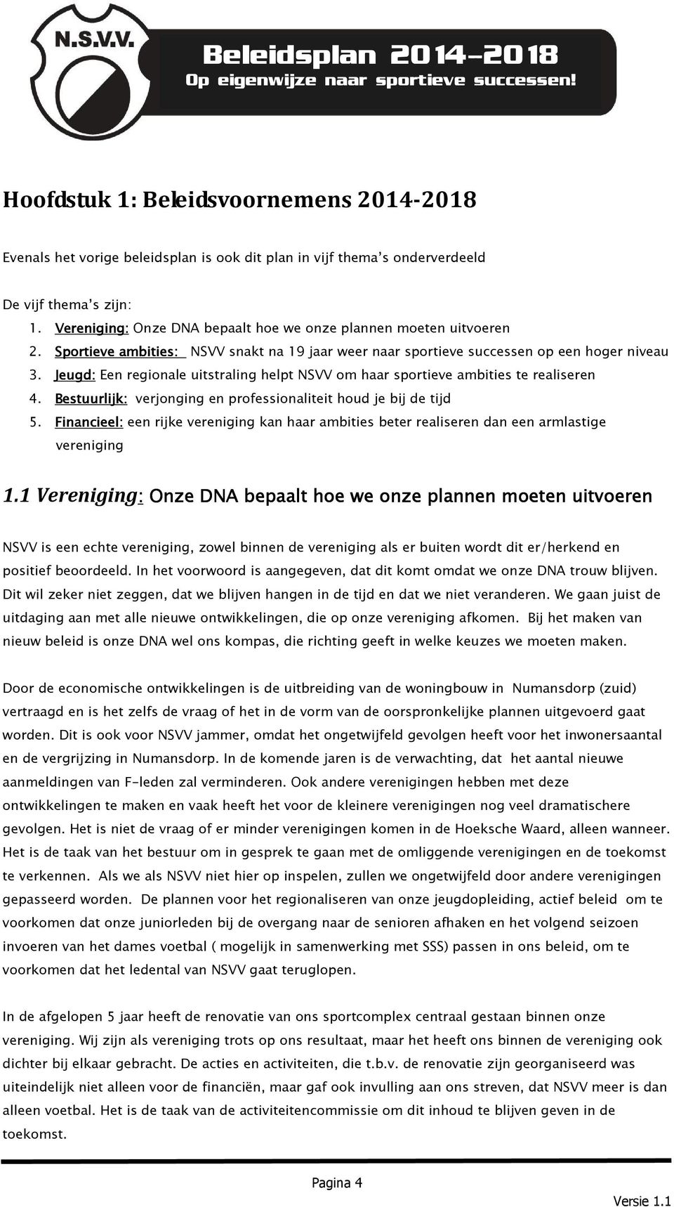 Jeugd: Een regionale uitstraling helpt NSVV om haar sportieve ambities te realiseren 4. Bestuurlijk: verjonging en professionaliteit houd je bij de tijd 5.