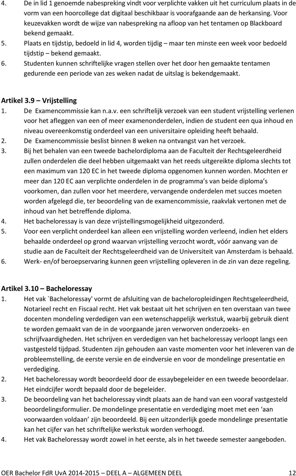 Plaats en tijdstip, bedoeld in lid 4, worden tijdig maar ten minste een week voor bedoeld tijdstip bekend gemaakt. 6.