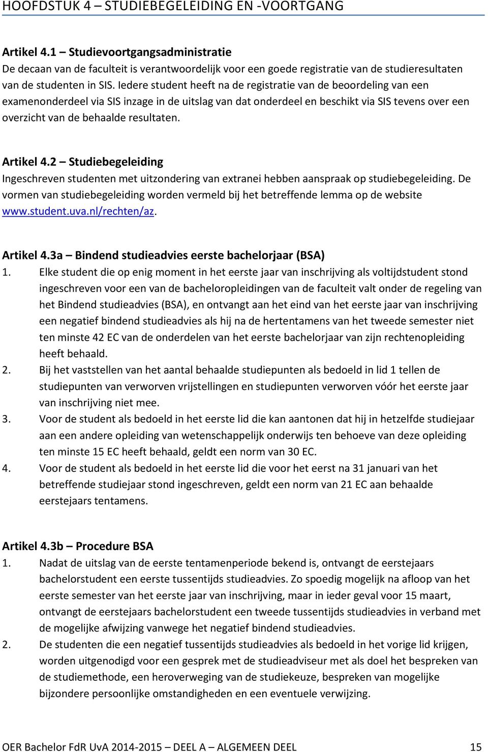 Iedere student heeft na de registratie van de beoordeling van een examenonderdeel via SIS inzage in de uitslag van dat onderdeel en beschikt via SIS tevens over een overzicht van de behaalde