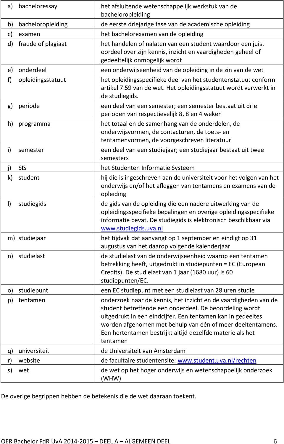 onderwijseenheid van de opleiding in de zin van de wet f) opleidingsstatuut het opleidingsspecifieke deel van het studentenstatuut conform artikel 7.59 van de wet.