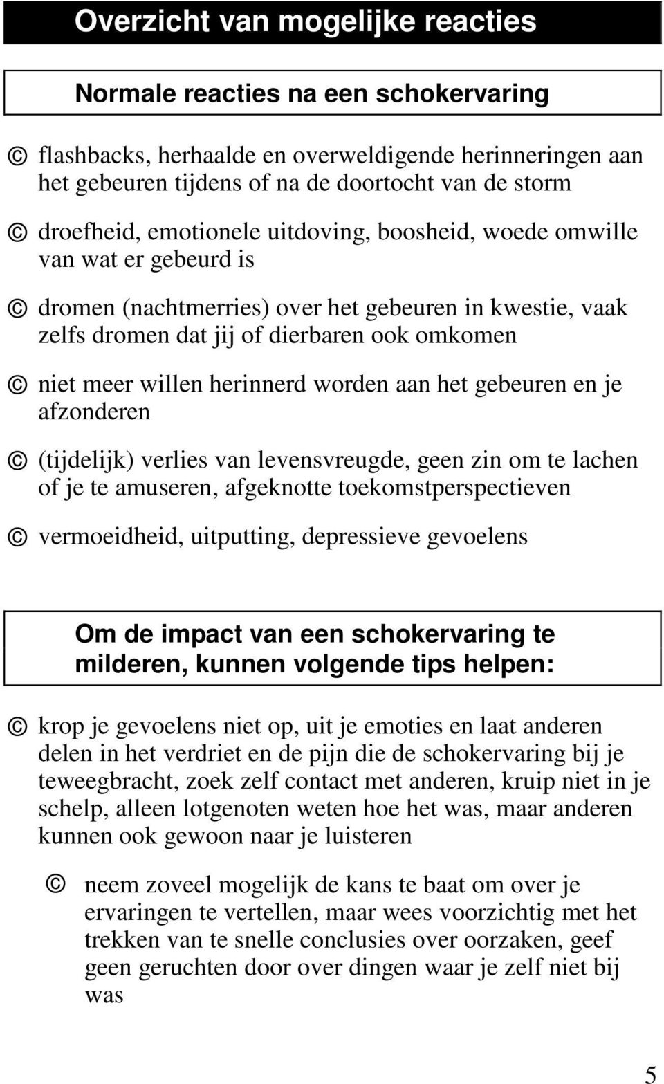 worden aan het gebeuren en je afzonderen (tijdelijk) verlies van levensvreugde, geen zin om te lachen of je te amuseren, afgeknotte toekomstperspectieven vermoeidheid, uitputting, depressieve