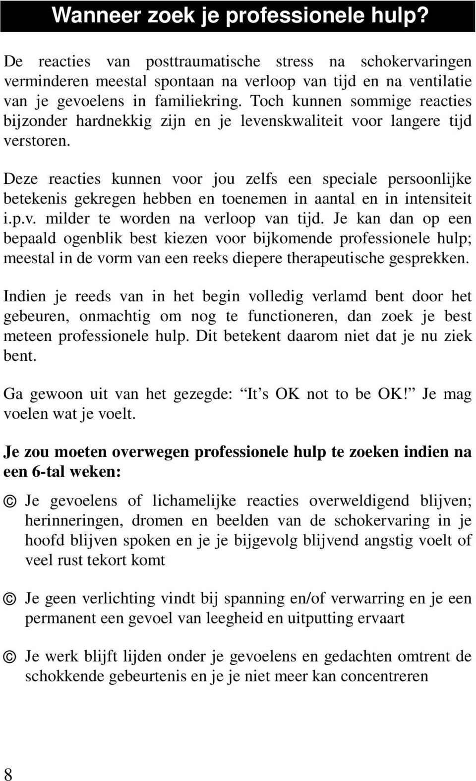 Deze reacties kunnen voor jou zelfs een speciale persoonlijke betekenis gekregen hebben en toenemen in aantal en in intensiteit i.p.v. milder te worden na verloop van tijd.