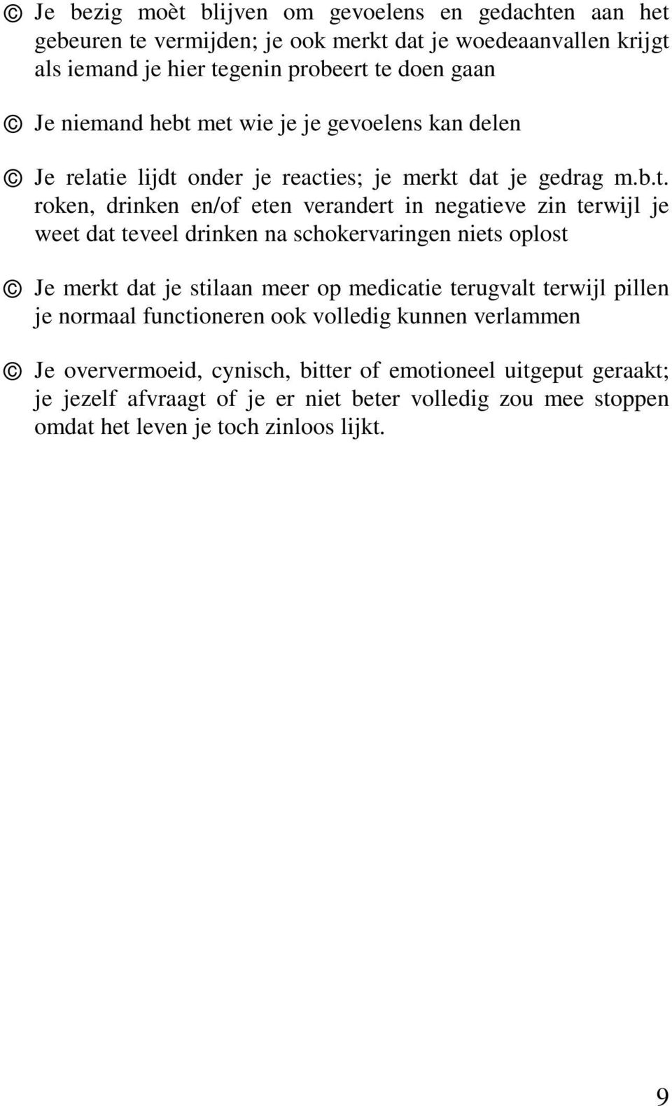 met wie je je gevoelens kan delen Je relatie lijdt onder je reacties; je merkt dat je gedrag m.b.t. roken, drinken en/of eten verandert in negatieve zin terwijl je weet dat