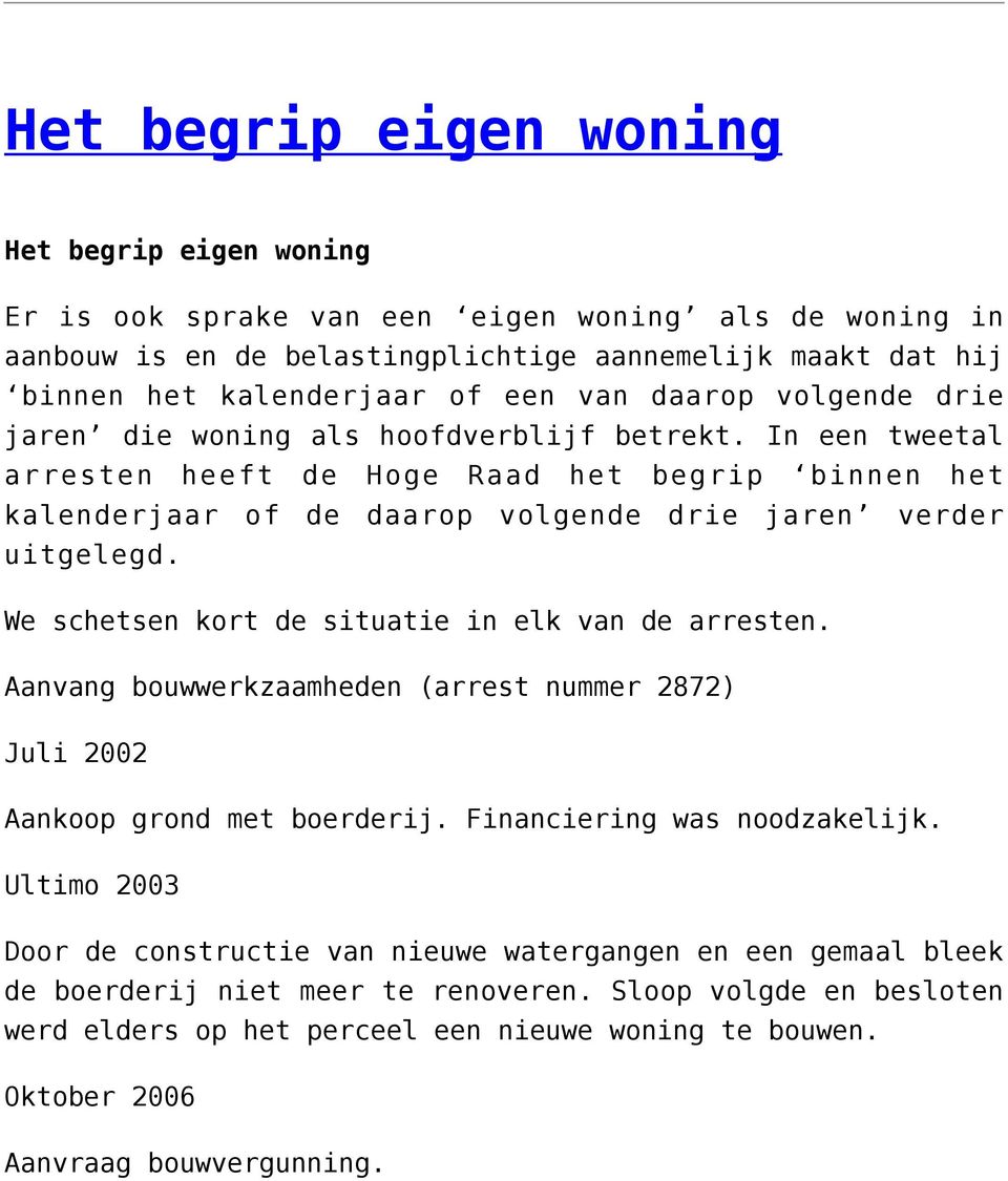 We schetsen kort de situatie in elk van de arresten. Aanvang bouwwerkzaamheden (arrest nummer 2872) Juli 2002 Aankoop grond met boerderij. Financiering was noodzakelijk.