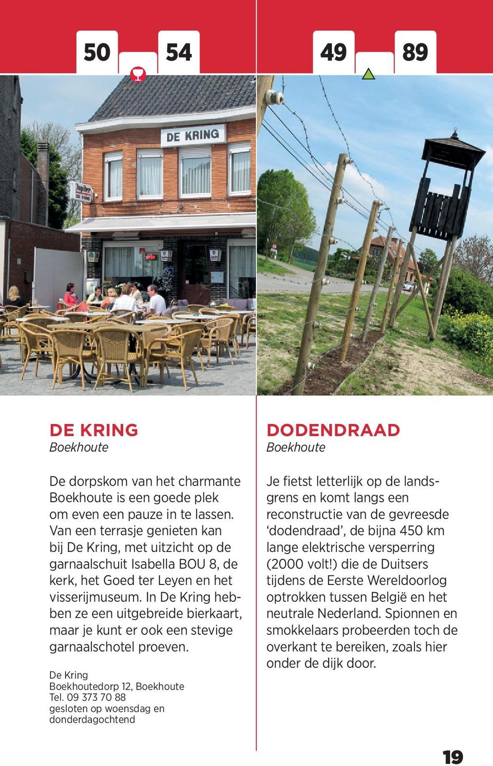 In De Kring hebben ze een uitgebreide bierkaart, maar je kunt er ook een stevige garnaalschotel proeven. De Kring Boekhoutedorp 12, Boekhoute Tel.