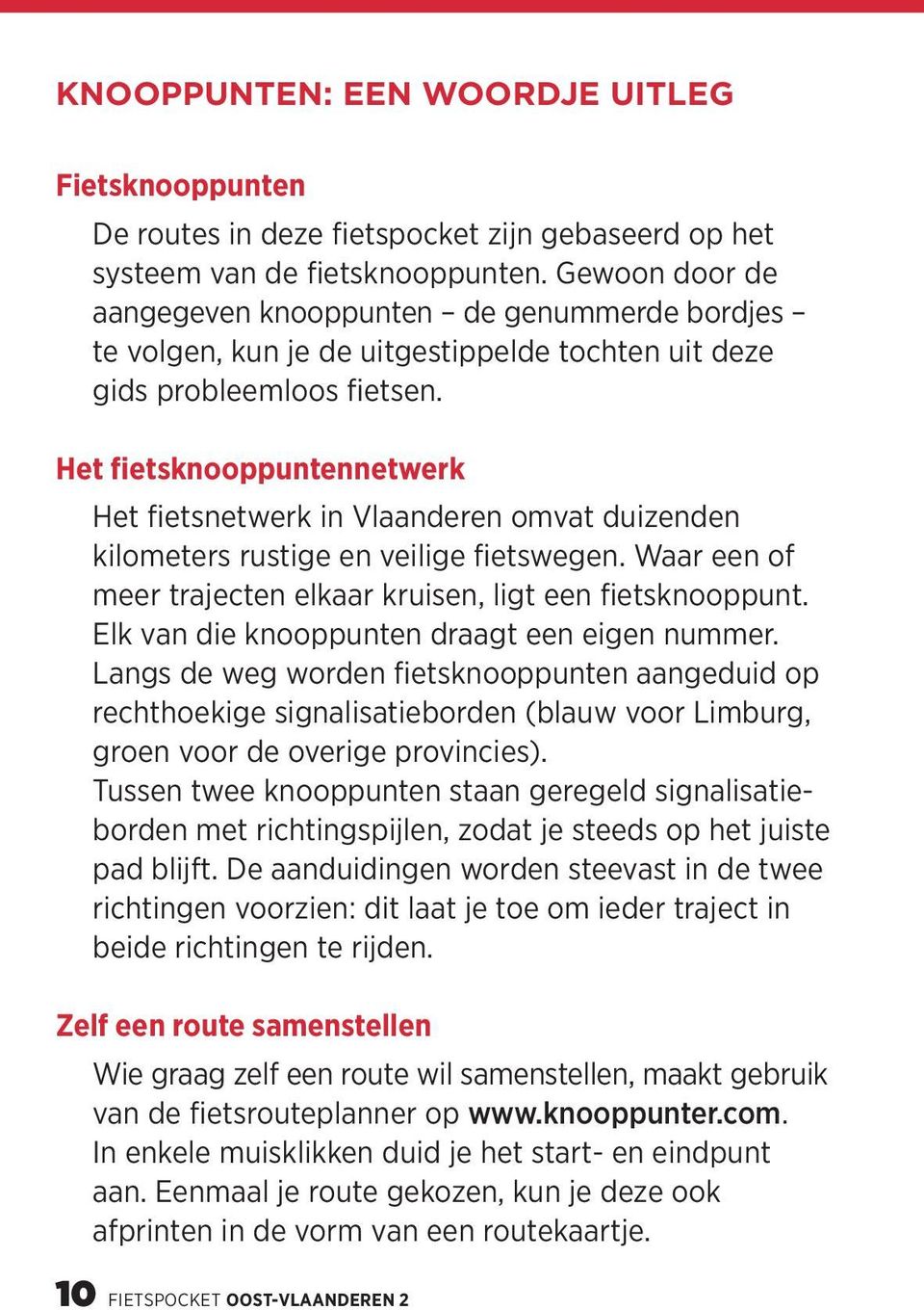 Het fietsknooppuntennetwerk Het fietsnetwerk in Vlaanderen omvat duizenden kilometers rustige en veilige fietswegen. Waar een of meer trajecten elkaar kruisen, ligt een fietsknooppunt.