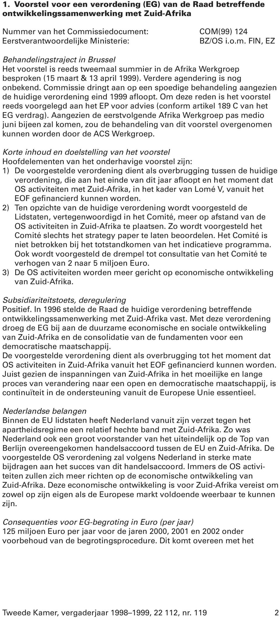 Verdere agendering is nog onbekend. Commissie dringt aan op een spoedige behandeling aangezien de huidige verordening eind 1999 afloopt.